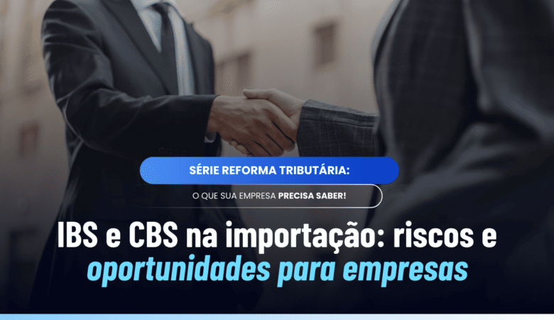 IBS e CBS na importação: como sua empresa deve se preparar
