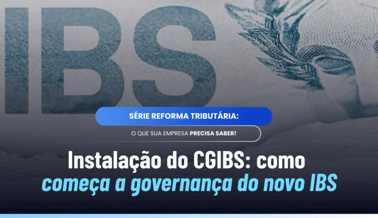 Instalação do CGIBS na Reforma Tributária: como vai funcionar