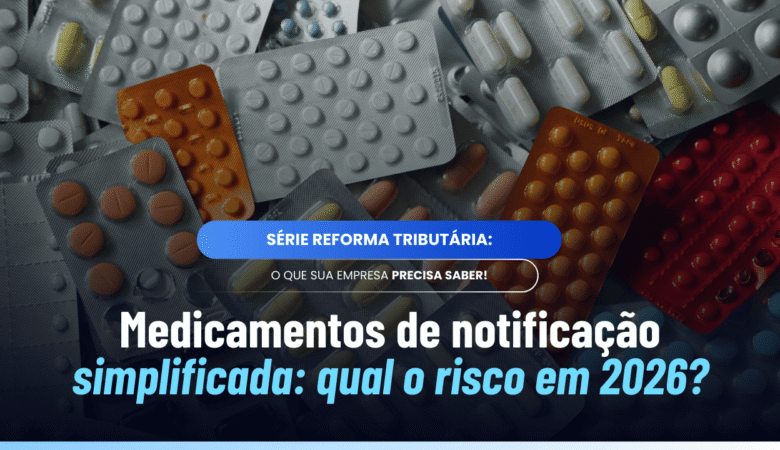 Medicamentos de notificação simplificada na Reforma Tributária em 2026