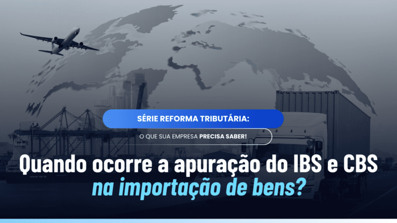 Momento da apuração do IBS e CBS na importação