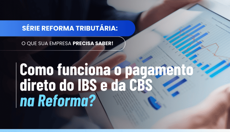 Pagamento direto do IBS e da CBS: como funcionará na Reforma Tributária