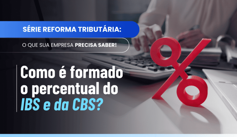 Percentual do IBS e da CBS: como funciona o teto de 26,5%
