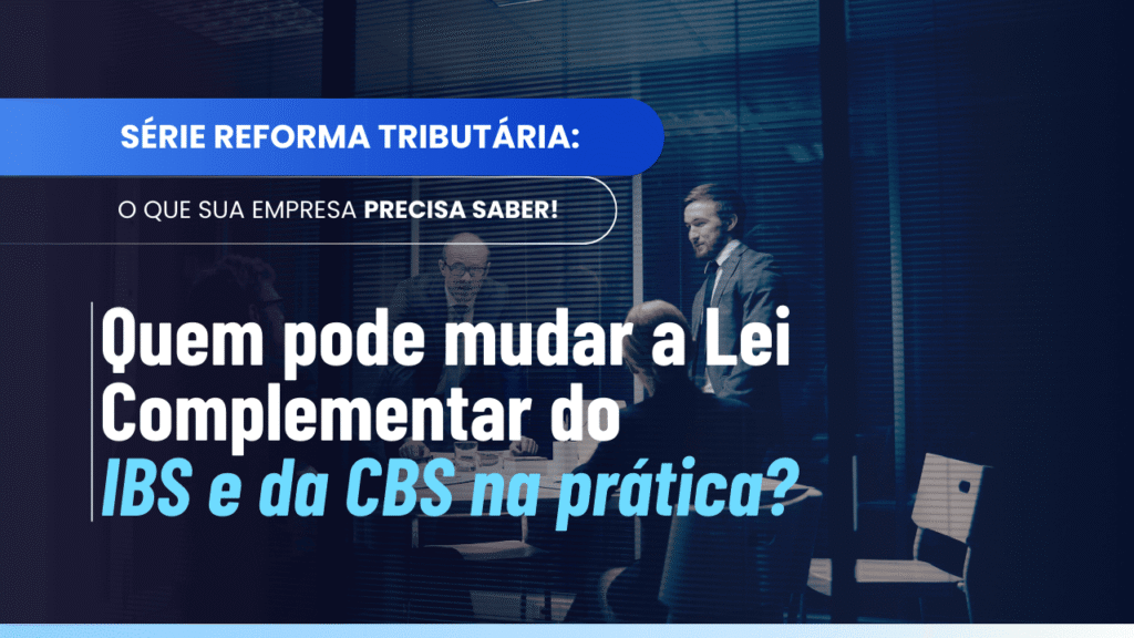 Quem pode mudar a Lei Complementar do IBS e da CBS