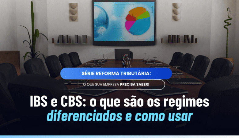 Regimes diferenciados do IBS e CBS: quem usa e como funcionam