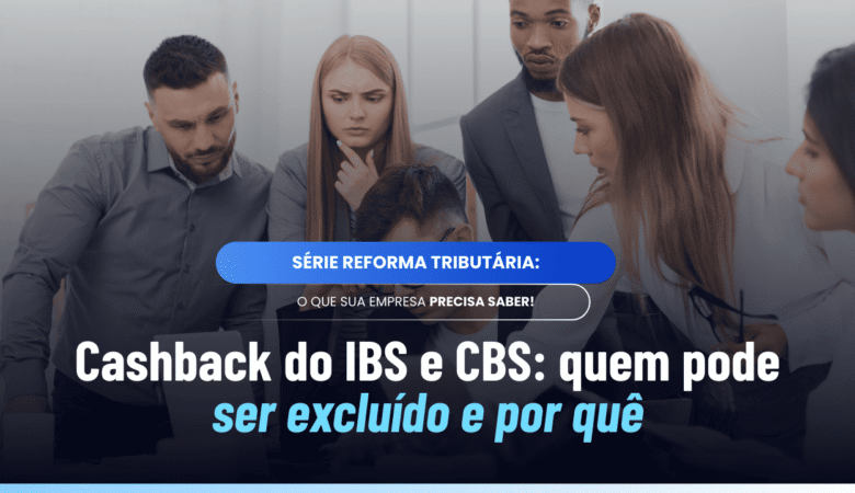 Riscos de exclusão do cashback do IBS e CBS: como evitar perder o benefício