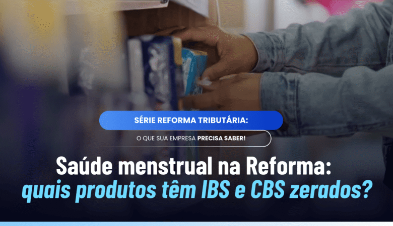 Saúde menstrual na Reforma Tributária: o que muda nos impostos