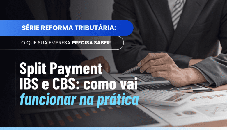 Split Payment IBS e CBS: como vai funcionar na prática