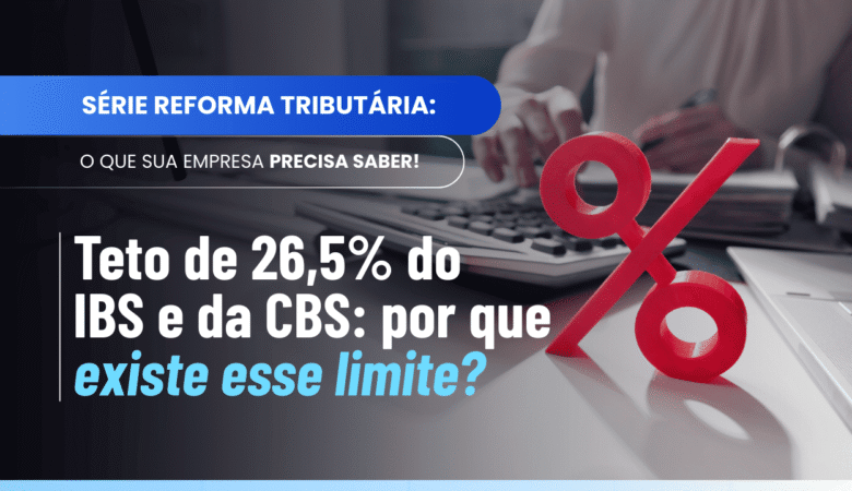 Teto de 26,5% do IBS e da CBS: por que existe esse limite?