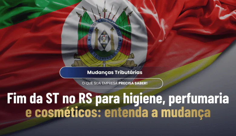 Fim da ST no RS para higiene, perfumaria e cosméticos: entenda a mudança