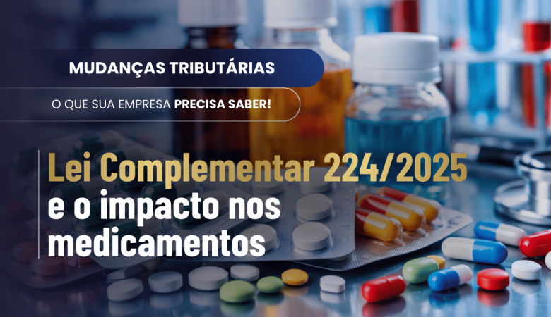 Lei Complementar 224/2025 e o impacto nos medicamentos