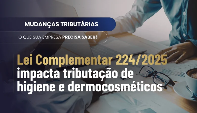 Lei Complementar 224 e tributação de higiene e dermocosméticos