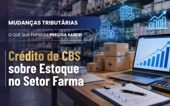 Crédito de CBS sobre Estoque: o que muda para o setor farmacêutico?