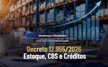Decreto 12.955/2026: estoque, CBS e créditos