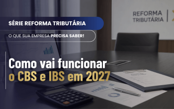 Reforma Tributária em 2027: CBS de 9% mais IBS de 0,1%? Entenda como funciona na prática