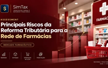 15 Riscos da Reforma Tributária para Redes e Farmácias