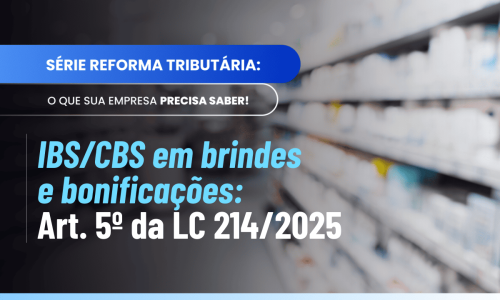 Incidência IBS CBS brindes e operações gratuitas: regras do Art. 5º da LC 214/2025