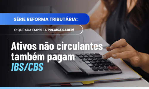 Incidência IBS CBS ativo não circulante: vendas eventuais também pagam