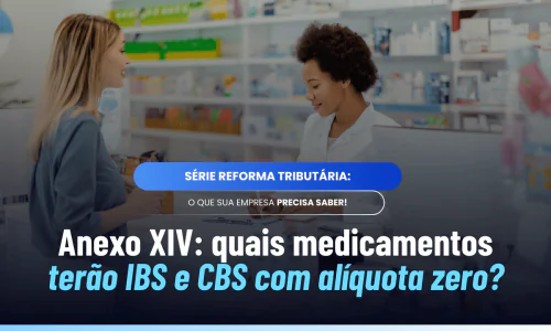 Anexo XIV IBS CBS: como organizar os medicamentos