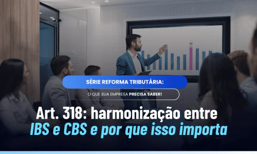 Art. 318: harmonização entre IBS e CBS na prática