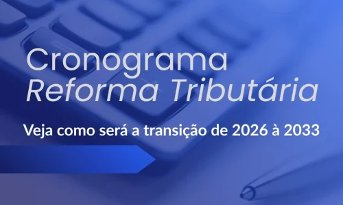Cronograma da Reforma Tributária: Entenda as Fases de Transição