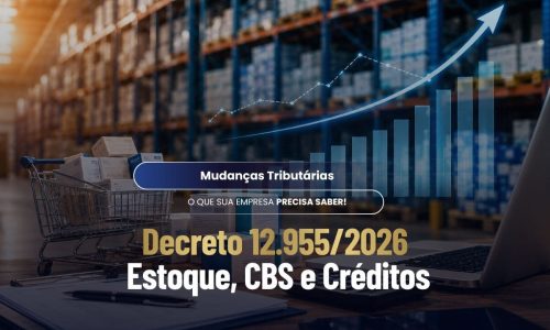 Decreto 12.955/2026: estoque, CBS e créditos