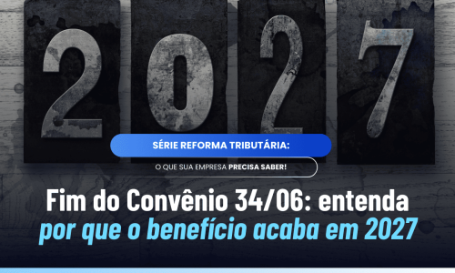 Fim do Convênio 34/06: por que o benefício acaba em 2027