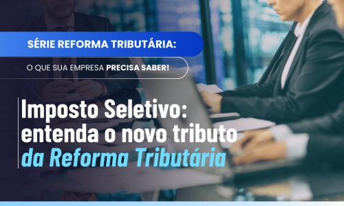 Imposto Seletivo reforma tributária: o que é e como funciona
