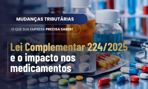 Lei Complementar 224/2025 e o impacto nos medicamentos