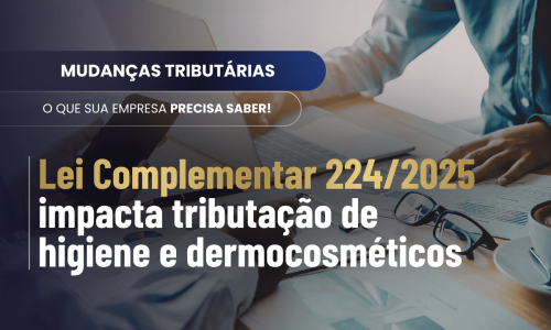 Lei Complementar 224 e tributação de higiene e dermocosméticos