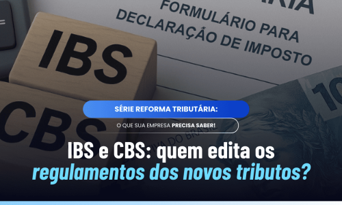 Quem regula o IBS e a CBS: entenda a responsabilidade legal