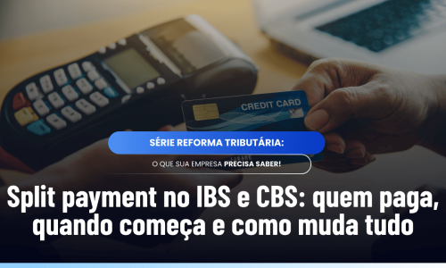 Split payment IBS CBS: o que é, quem recolhe e quando começa