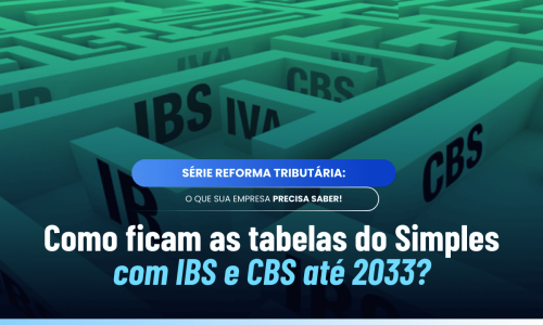 Simples Nacional: novas tabelas com IBS e CBS até 2033